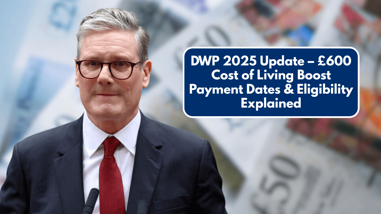 DWP 2025 Update – £600 Cost of Living Boost Payment Dates & Eligibility Explained